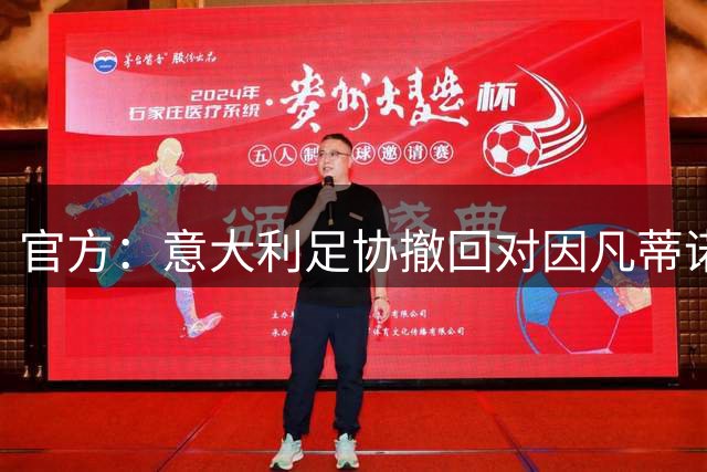 官方：意大利足协撤回对因凡蒂诺的支持