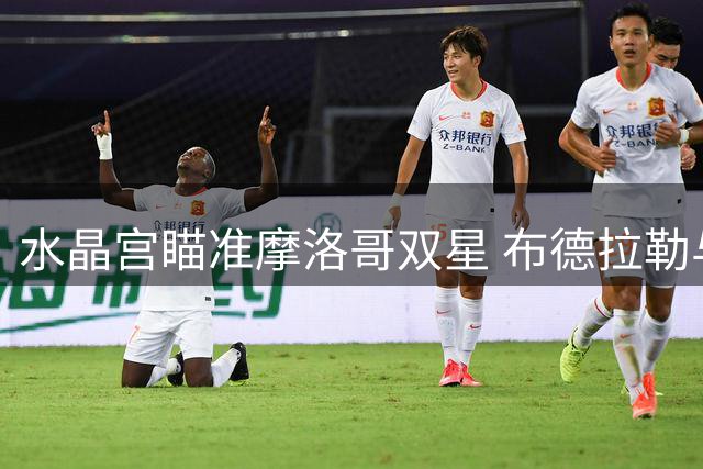 水晶宫瞄准摩洛哥双星 布德拉勒与艾纳维或加盟