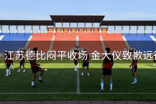江苏德比闷平收场 金大仪致歉远征军：未能在酷暑中献上胜利