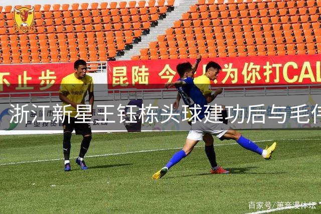 浙江新星王钰栋头球建功后与毛伟杰暖心互动 留洋传闻引热议