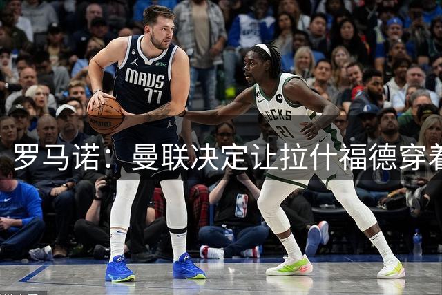 罗马诺：曼联决定让拉什福德穿着14号球衣；TA记者：萨利纳斯是曼联引援名单上的名字，被视为霍尔的替代人选