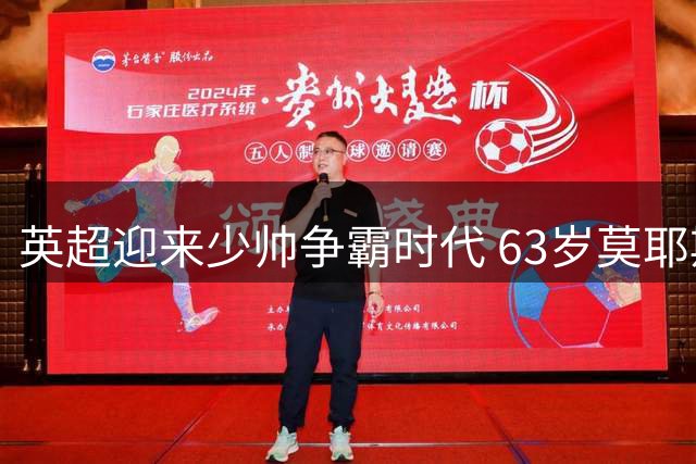英超迎来少帅争霸时代 63岁莫耶斯成最年长主帅